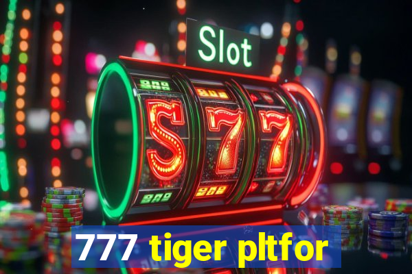 777 tiger pltfor